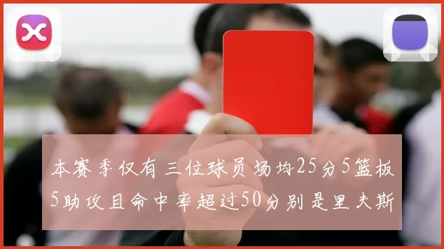本赛季仅有三位球员场均25分5篮板5助攻且命中率超过50分别是里夫斯约基奇和字母哥